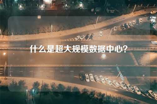 什么是超大规模数据中心?