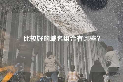 比较好的域名组合有哪些?